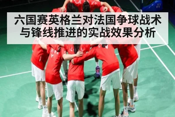 六国赛英格兰对法国争球战术与锋线推进的实战效果分析 | kaiyun