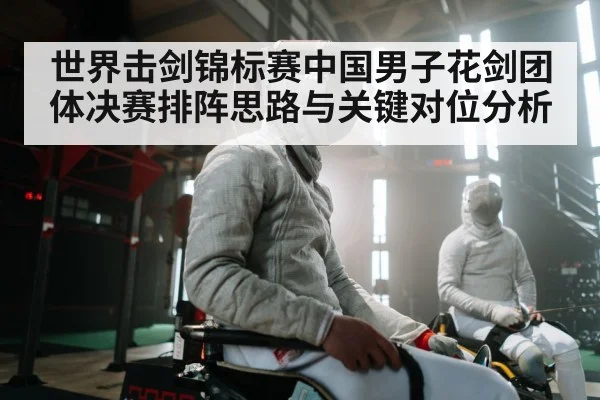 世界击剑锦标赛中国男子花剑团体决赛排阵思路与关键对位分析 | kaiyun